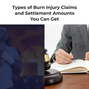 Types of Burn Injury Claims and Settlement Amounts You Can Get